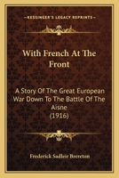 With French at the front; a story of the Great European War down to the Battle of the Aisne 1378684435 Book Cover