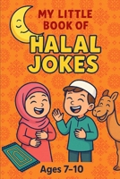 My Little Book of Halal Jokes: Halal Jokes for Muslim Kids: Laugh-Out-Loud Islamic Fun for Ages 7 –10 B0F7XSZFZY Book Cover