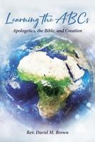 Learning the ABCs Apologetics, the Bible, and Creation 1644926660 Book Cover