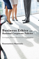 Business Ethics and Rational Corporate Policies: Leveraging Human Resources in Organizations 1952538742 Book Cover
