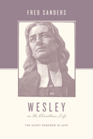 Wesley on the Christian Life: The Heart Renewed in Love 1433515644 Book Cover