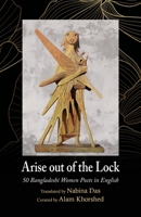 Arise out of the Lock: 50 Bangladeshi Women Poets in English 1913891143 Book Cover