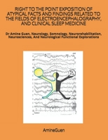 RIGHT TO THE POINT EXPOSITION OF ATYPICAL FACTS AND FINDINGS RELATED TO THE FIELDS OF ELECTROENCEPHALOGRAPHY, AND CLINICAL SLEEP MEDICINE: Dr Amine ... And Neurological Functional Explorations B091JB8536 Book Cover