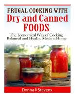 Frugal Cooking with Dry and Canned Foods: The Economical Way of Cooking Balanced and Healthy Meals at Home. 1497593697 Book Cover