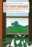 VOR Dem Spiegel: Selbstsorge Bei Demenz Im Kontext Von Spiritual Care 3290184188 Book Cover