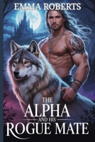 The Alpha And His Rogue Mate: A Paranormal Dark Werewolf Shifter Romance B0FJSC62KB Book Cover