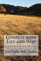 Compete with Life and Win!: The Secret Truth about Prosperity Laws 1450584381 Book Cover