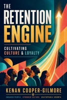 The Retention Engine: Cultivating Culture & Loyalty B0HBNJZ2RX Book Cover