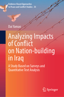 Analyzing Impacts of Conflict on Nation-building in Iraq: A Study Based on Surveys and Quantitative Text Analysis (Evidence-Based Approaches to Peace and Conflict Studies, 26) 9819675596 Book Cover