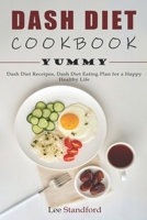 Dash Diet Cookbook : Yummy - Dash Diet Receipes, Dash Diet Eating Plan for a Happy Healthy Life 1713491508 Book Cover