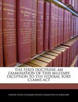 The Feres doctrine : an examination of this military exception to the Federal Tort Claims Act 1240482507 Book Cover