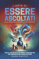 L'Arte di Essere Ascoltati: Guida Pratica alla Comunicazione Assertiva: Svela il Potere delle Tue Parole: Strategie per una Comunicazione Chiara e ... Esercizi ad ogni Capitolo (Italian Edition) B0CWF72X7S Book Cover