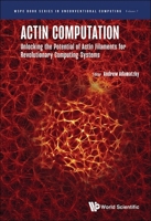 Actin Computation: Unlocking the Potential of Actin Filaments for Revolutionary Computing Systems 9811285063 Book Cover