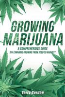 Growing Marijuana: DIY Cannabis Growing and Cultivation from Seed to Harvest - Learn Indoor and Outdoor Growing Methods used by Professional Cannabis Producers 1093884509 Book Cover