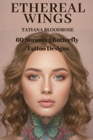 Ethereal Wings: 60 Stunning Butterfly Tattoo Designs and Their Spectacular Journey B0F23TG24K Book Cover