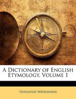 A Dictionary of English Etymology, Vol. 1 (Classic Reprint) 1145434606 Book Cover