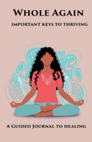 Whole Again Important Keys to Thriving: A Guided Journal To Healing 1732029547 Book Cover