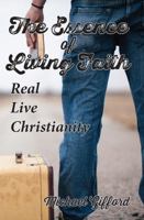The Essence of Living Faith: Real, Live Christianity 1620809567 Book Cover
