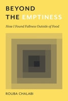 Beyond the Emptiness: How I Found Fullness Outside of Food 1982250178 Book Cover