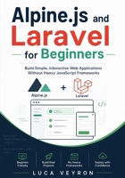 Alpine.js and Laravel for Beginners: Build Simple, Interactive Web Applications Without Heavy JavaScript Frameworks B0GZL2G8RS Book Cover