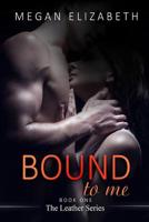 Bound To Me (The Leather Series) (Volume 1) 1539369544 Book Cover