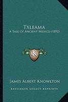 Txleama: A Tale of Ancient Mexico 112004796X Book Cover