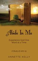 Abide In Me: Experience God One Word at a Time 0578845679 Book Cover