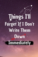 Things I'll Forget If I Don't Write Them Down Immediately: 6*9 Blank Lined Notebook With Contact Infos 100 Pages. Funny Gift for Women and Men/Notebook Quotes/ Notebook lined paper/ Notebook hardcover 1677363983 Book Cover