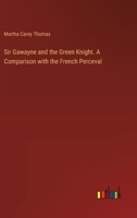 Sir Gawayne and the Green Knight: A Comparison with the French Perceval Preceded by an Investigation of the Author'S Other Works and Followed by a ... in English Poems. Inaugural Dissertation 1141492245 Book Cover