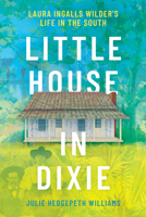 Little House in Dixie: Laura Ingalls Wilder's Life in the South 1496866193 Book Cover