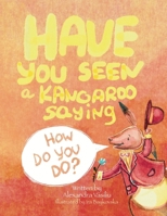 Have You Seen a Kangaroo Saying How Do You Do? 1963003993 Book Cover