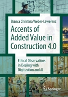 Accents of added value in construction 4.0: Ethical observations in dealing with digitization and AI 3658394064 Book Cover