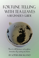 Fortune Telling with Tea Leaves - A Beginner's Guide (Illustrated): How to tell Fortunes and Perform Tasseography Divination by Reading Tea Leaves: Volume 1 (Fortune Telling for Beginners) 1387782312 Book Cover