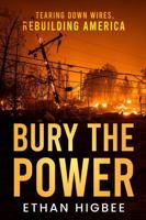 Bury The Power: Tearing Down Wires, Rebuilding America B0FL7WFPBN Book Cover