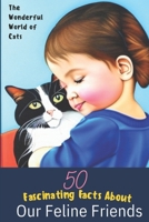 The Wonderful World of Cats: 50 Fascinating Facts About Our Feline Friends B0BW27PCR1 Book Cover
