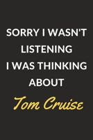 Sorry I Wasn't Listening I Was Thinking About Tom Cruise: A Tom Cruise Journal Notebook to Write Down Things, Take Notes, Record Plans or Keep Track of Habits (6 x 9 - 120 Pages) 1671114841 Book Cover