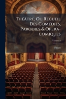 Theatre de M. Favart, Ou Recueil Des Com�dies, Parodies Et Opera-Comiques Qu'il a Donn�s Jusqu'� Ce Jour, Vol. 8: Avec Les Aires, Rondes Et Vaudevilles Not�s Dans Chaque Piece; Th�atre de la Foire (Cl 1179701593 Book Cover