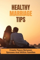 Healthy Marriage Tips: Create Peace Between Spouses And Within Families: Heal Marriage null Book Cover