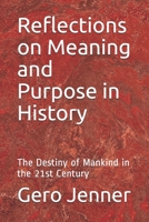 Reflections on Meaning and Purpose in History: The Destiny of Mankind in the 21st Century 1092349626 Book Cover