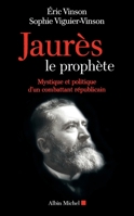 Jaurès le prophète: Mystique et politique d'un combattant républicain 2226446753 Book Cover
