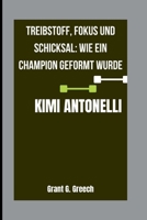 KIMI ANTONELLI: Treibstoff, Fokus und Schicksal: Wie ein Champion geformt wurde B0FT3QG8Z3 Book Cover