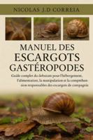 MANUEL DES ESCARGOTS GASTÉROPODES: Guide complet du débutant pour l'hébergement, l'alimentation, la manipulation et la compréhension responsables des escargots de compagnie B0G3XSVM6V Book Cover