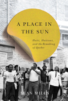 A Place in the Sun: Haiti, Haitians, and the Remaking of Quebec (Studies on the History of Quebec/Études d'histoire du Québec Book 31) 0773546456 Book Cover