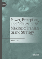 Power, Perception, and Politics in the Making of Iranian Grand Strategy 3031043898 Book Cover
