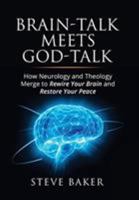 Brain-talk Meets God-talk: How Neurology and Theology Merge to Rewire Your Brain and Restore Your Peace 1640855734 Book Cover