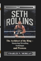 SETH ROLLINS: The Architect of the Ring – Mastering Wrestling Technique and Prowess B0DPQQJ2MT Book Cover