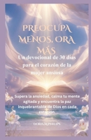 PREOCUPA MENOS, ORA MÁS: Un devocional de 30 días para el corazón de la mujer ansiosa Supera la ansiedad, calma tu mente agitada y encuentra la paz ... de Dios en cada estación. (Spanish Edition) B0GXYVY82B Book Cover