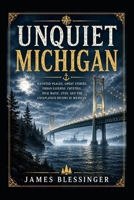 Unquiet Michigan: Haunted Places, Ghost Stories, Uban Legends, Cryptids, Folk Magic, UFOs, and the Unexplained History of Michigan. (Unquiet America: A Paranormal Folklore Series) B0H5D5CVHD Book Cover