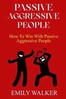 Passive-Aggressive People: How To Win With Passive-Aggressive People B0BMX4FT8P Book Cover