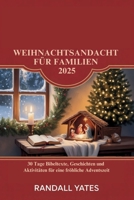 WEIHNACHTSANDACHT FÜR FAMILIEN 2025: 30 Tage Bibeltexte, Geschichten und Aktivitäten für eine fröhliche Adventszeit (German Edition) B0FR38SZPT Book Cover